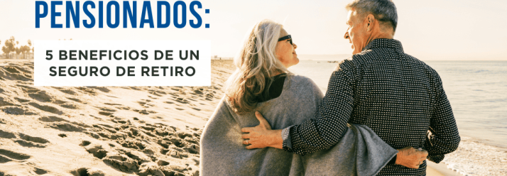 Jubilados y pensionados: 5 beneficios de un Seguro de Retiro