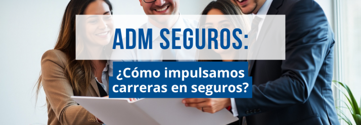ADM seguros: ¿Cómo impulsamos carreras en seguros?